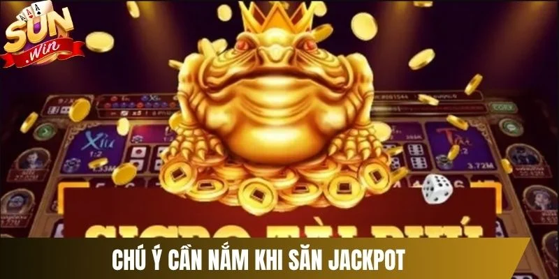 Chú ý cần nắm khi săn Jackpot
