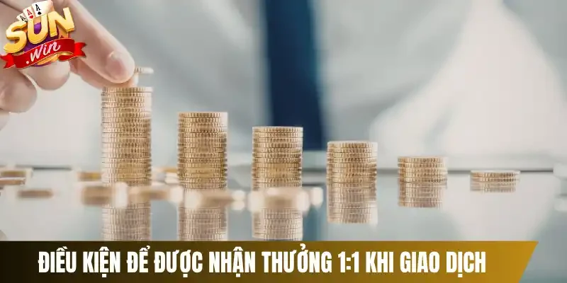Điều kiện để được nhận thưởng 1:1 khi giao dịch