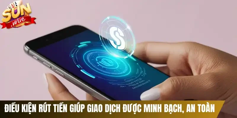 Điều kiện rút tiền giúp giao dịch được minh bạch, an toàn