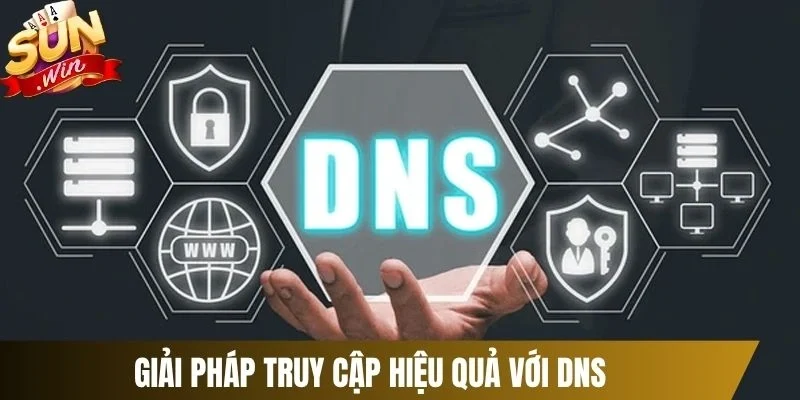 Giải pháp truy cập hiệu quả với DNS