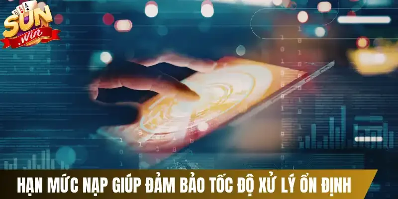 Hạn mức nạp giúp đảm bảo tốc độ xử lý ổn định