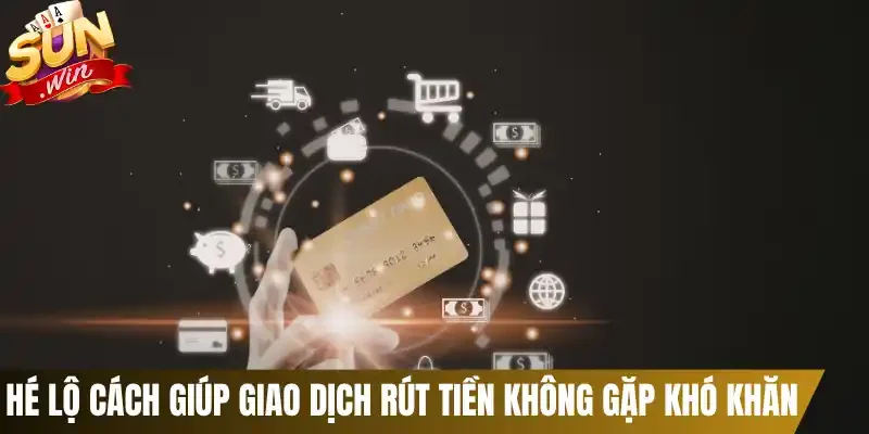 Hé lộ cách giúp giao dịch rút tiền không gặp khó khăn