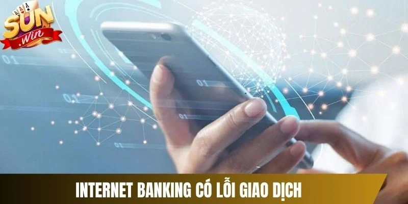 Internet Banking có lỗi giao dịch