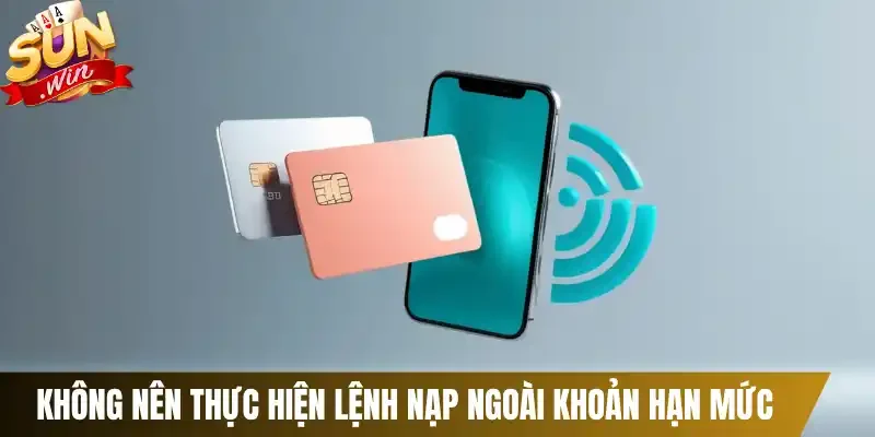 Không nên thực hiện lệnh nạp ngoài khoản hạn mức