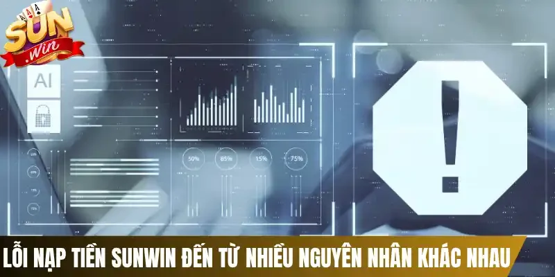 Lỗi nạp tiền Sunwin đến từ nhiều nguyên nhân khác nhau