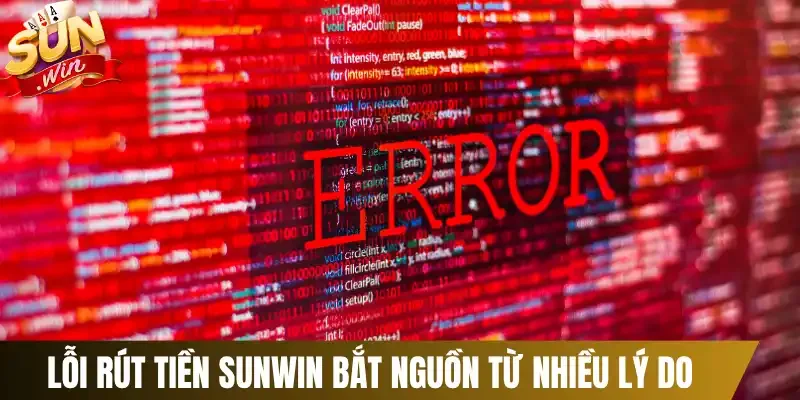 Lỗi rút tiền Sunwin bắt nguồn từ nhiều lý do