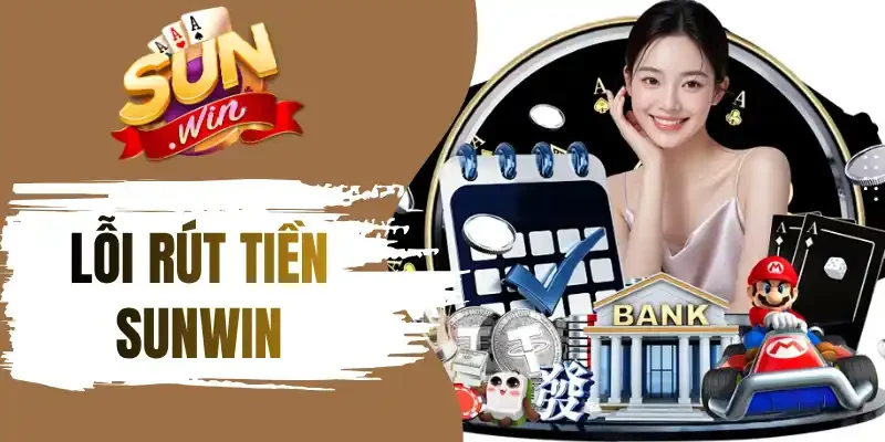 Khám phá quy trình xử lý lỗi rút tiền Sunwin