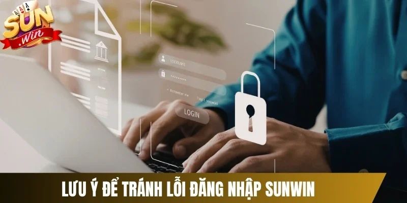 Lưu ý để tránh lỗi đăng nhập Sunwin