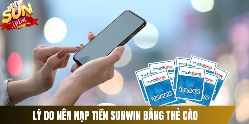 Lý do nên nạp tiền Sunwin bằng thẻ cào