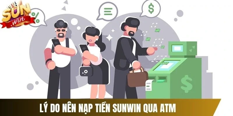 Lý do nên nạp tiền Sunwin qua ATM