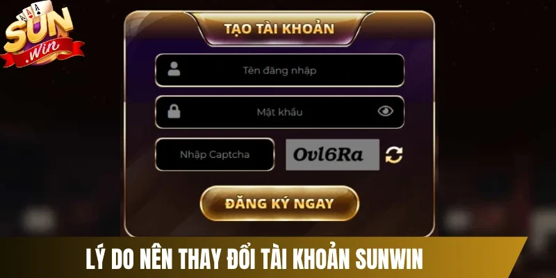 Lý do nên thay đổi tài khoản Sunwin 