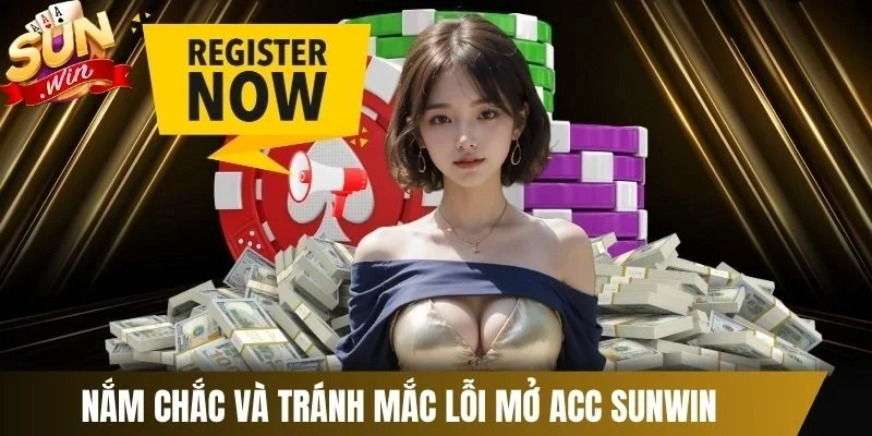 Nắm chắc và tránh mắc lỗi mở acc Sunwin 