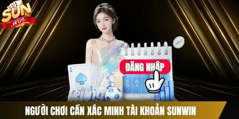 Người chơi cần xác minh tài khoản Sunwin