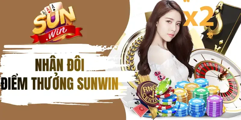 Tận dụng ưu đãi để nhân đôi điểm thưởng Sunwin