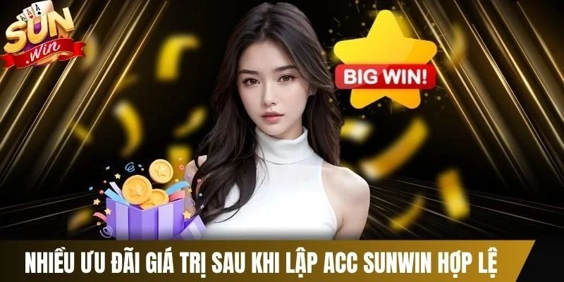Nhiều ưu đãi giá trị sau khi lập acc Sunwin hợp lệ