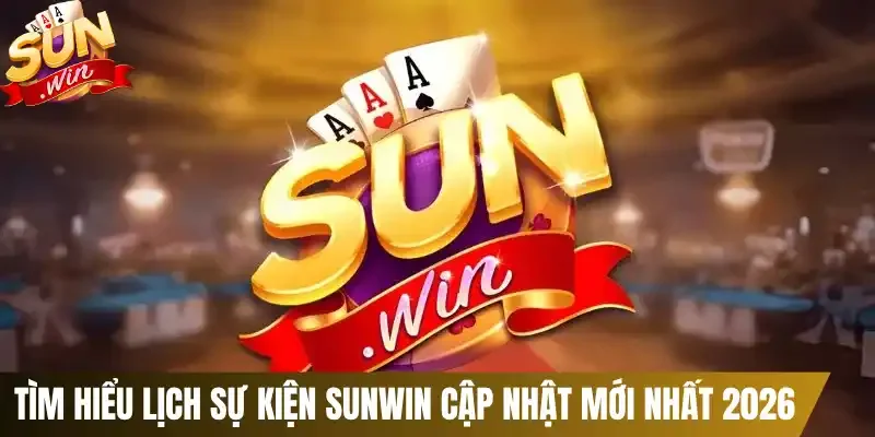 Tìm hiểu lịch sự kiện Sunwin cập nhật mới nhất 2026